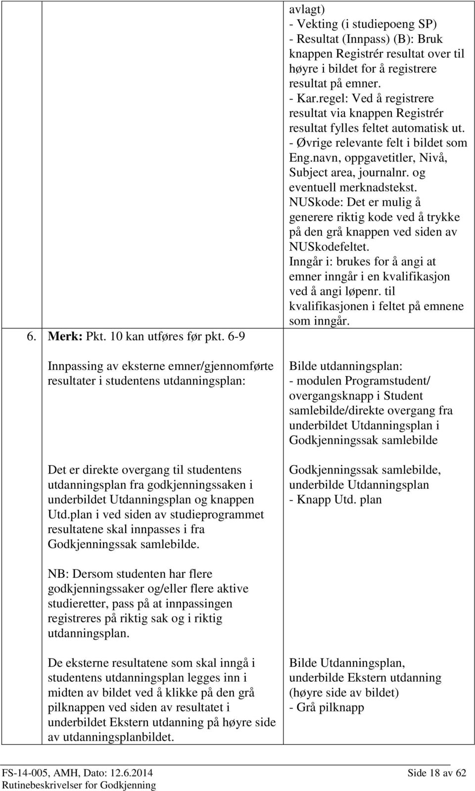 knappen Utd.plan i ved siden av studieprogrammet resultatene skal innpasses i fra Godkjenningssak samlebilde.