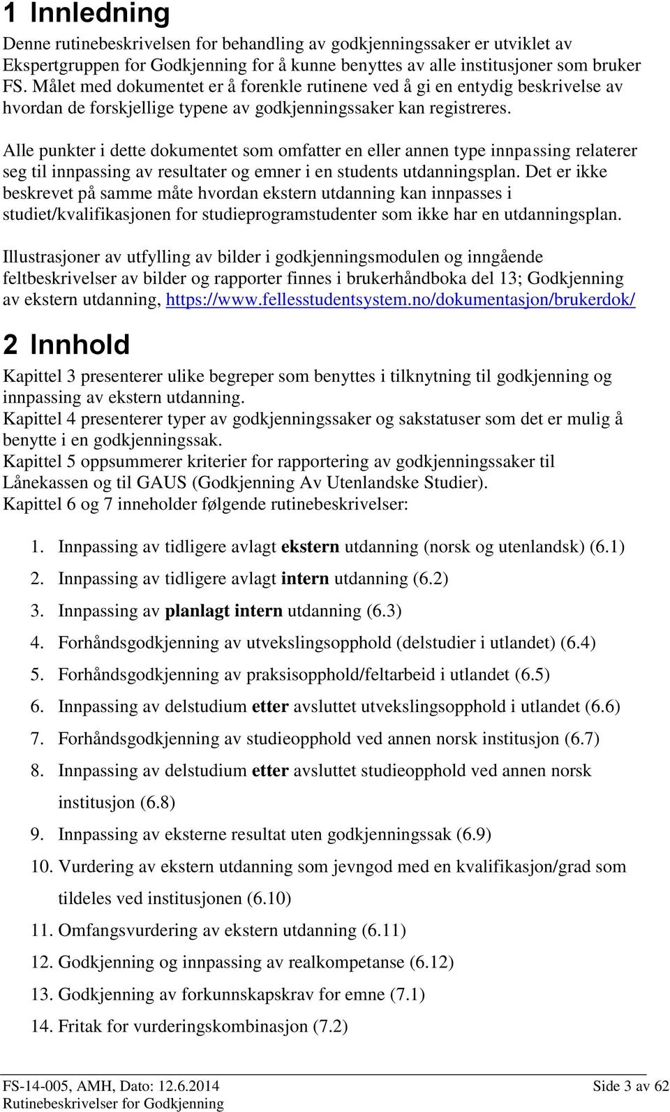 Alle punkter i dette dokumentet som omfatter en eller annen type innpassing relaterer seg til innpassing av resultater og emner i en students utdanningsplan.