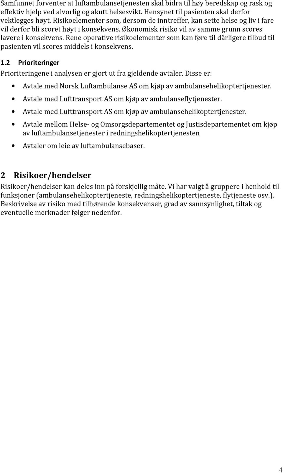 Rene operative risikoelementer som kan føre til dårligere tilbud til pasienten vil scores middels i konsekvens. 1.2 Prioriteringer Prioriteringene i analysen er gjort ut fra gjeldende avtaler.