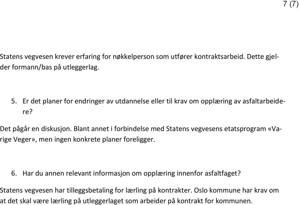 Blant annet i forbindelse med Statens vegvesens etatsprogram «Varige Veger», men ingen konkrete planer foreligger. 6.