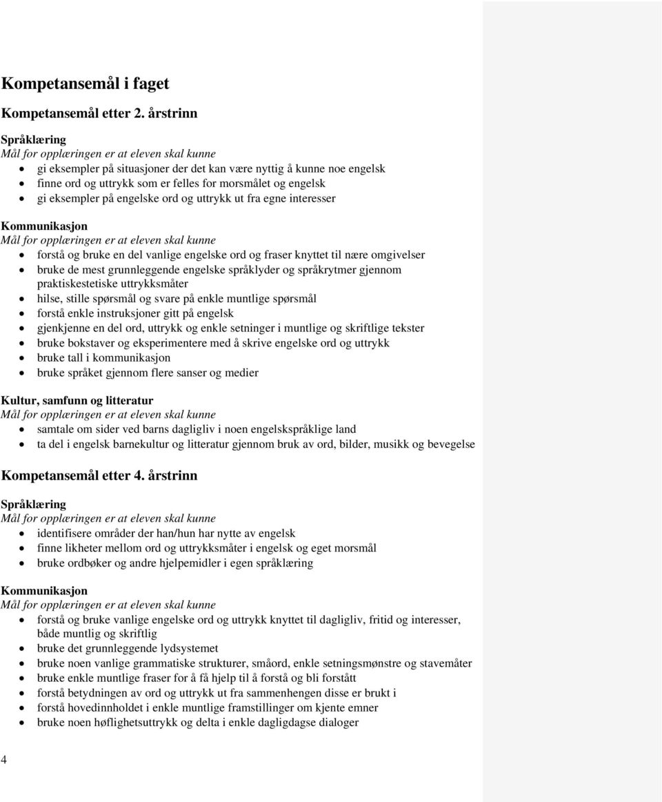 interesser forstå og bruke en del vanlige engelske ord og fraser knyttet til nære omgivelser bruke de mest grunnleggende engelske språklyder og språkrytmer gjennom praktiskestetiske uttrykksmåter