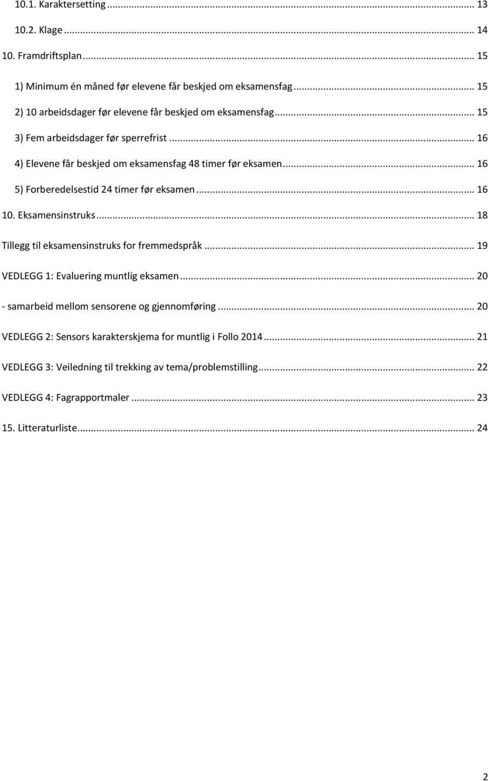 .. 16 5) Frberedelsestid 24 timer før eksamen... 16 10. Eksamensinstruks... 18 Tillegg til eksamensinstruks fr fremmedspråk... 19 VEDLEGG 1: Evaluering muntlig eksamen.