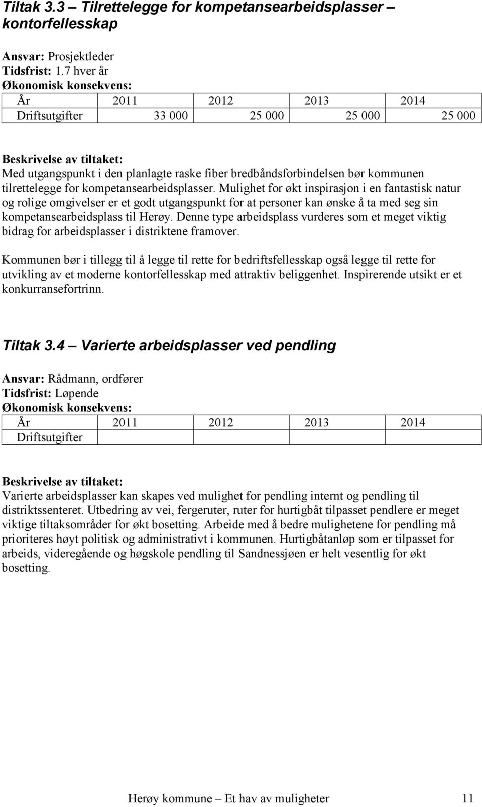 Mulighet for økt inspirasjon i en fantastisk natur og rolige omgivelser er et godt utgangspunkt for at personer kan ønske å ta med seg sin kompetansearbeidsplass til Herøy.