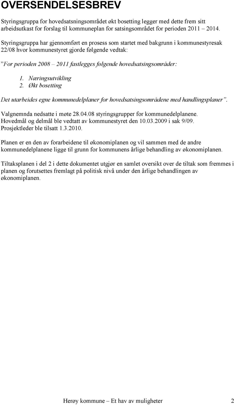 1. Næringsutvikling 2. Økt bosetting Det utarbeides egne kommunedelplaner for hovedsatsingsområdene med handlingsplaner. Valgnemnda nedsatte i møte 28.04.08 styringsgrupper for kommunedelplanene.