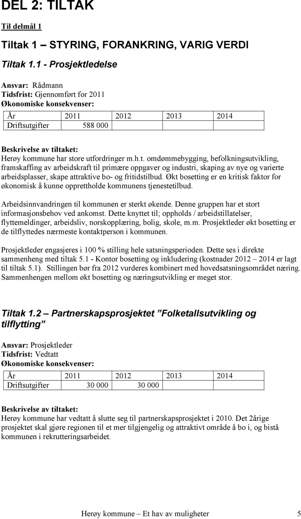 Økt bosetting er en kritisk faktor for økonomisk å kunne opprettholde kommunens tjenestetilbud. Arbeidsinnvandringen til kommunen er sterkt økende.