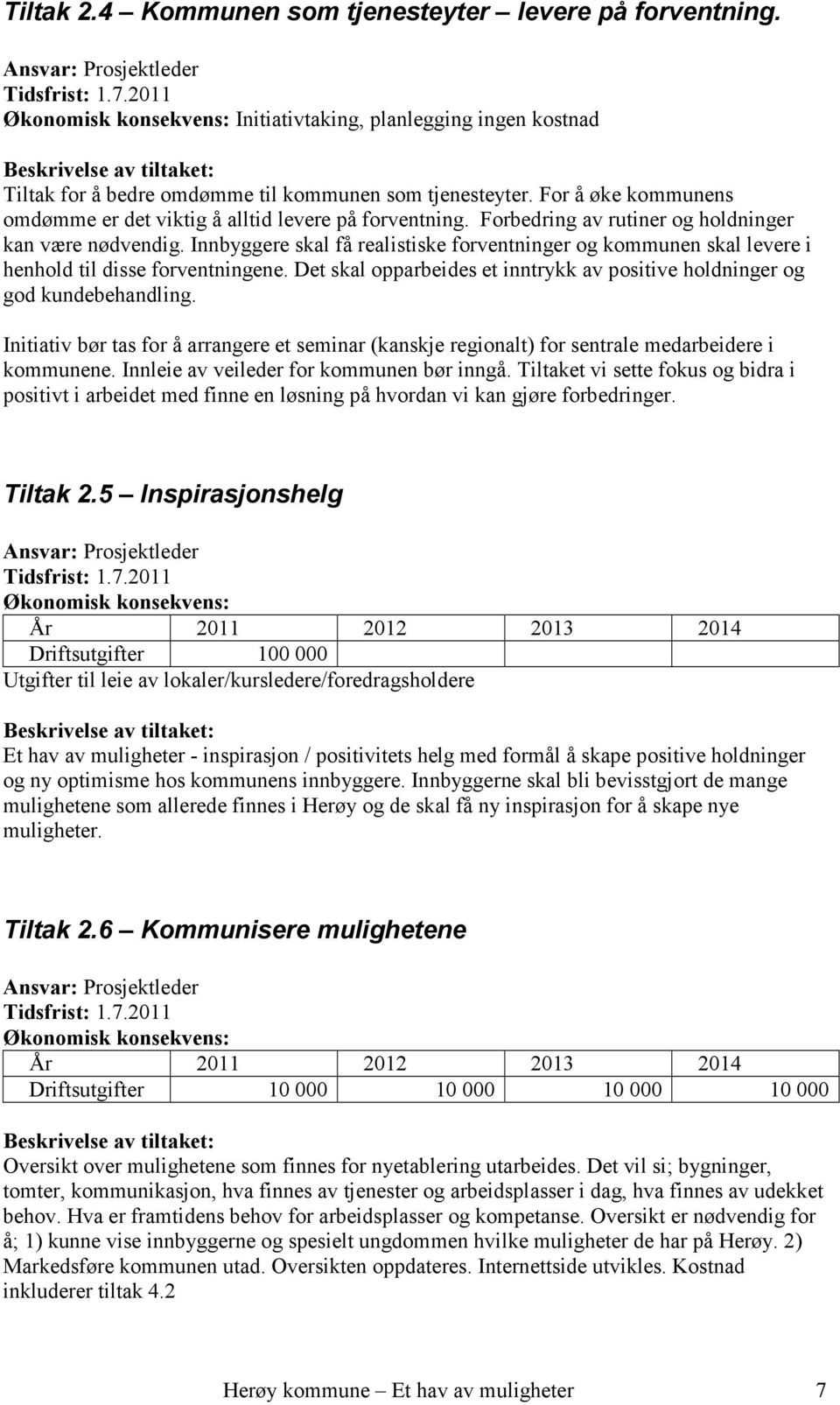 Innbyggere skal få realistiske forventninger og kommunen skal levere i henhold til disse forventningene. Det skal opparbeides et inntrykk av positive holdninger og god kundebehandling.