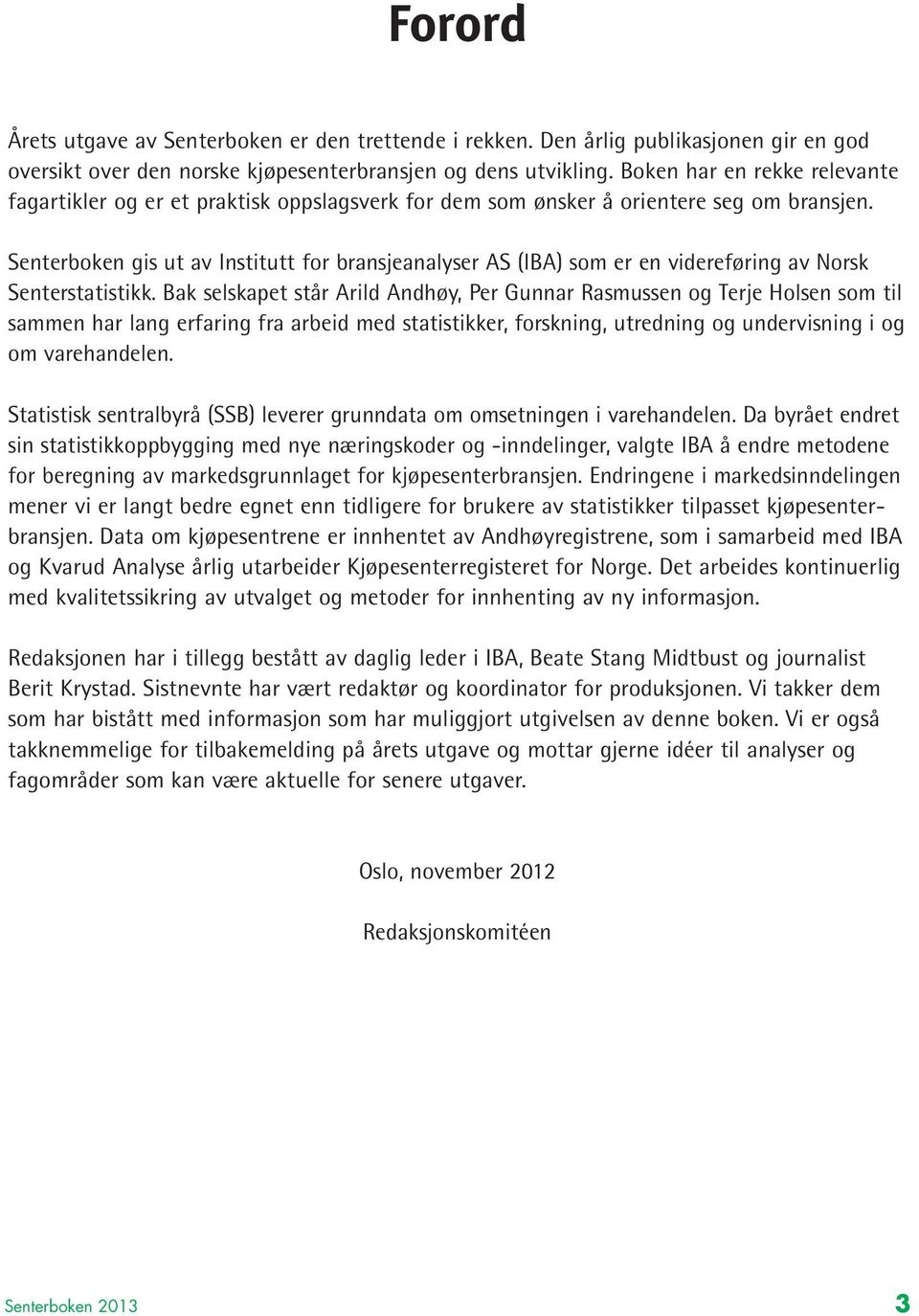 Senterboken gis ut av Institutt for bransjeanalyser AS (IBA) som er en videreføring av Norsk Senterstatistikk.