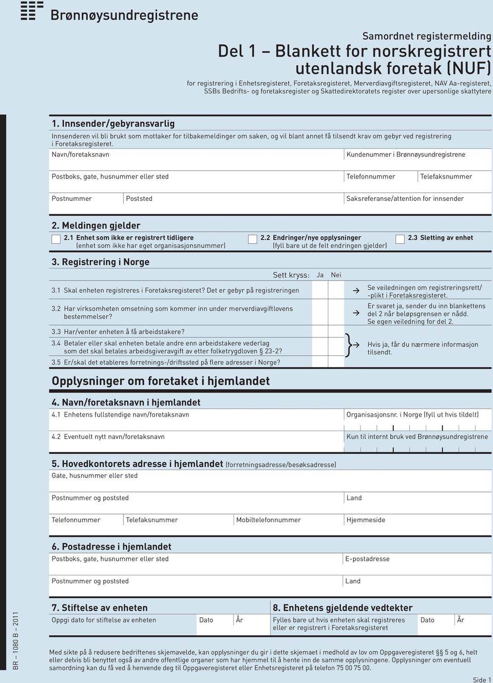 Innsender/gebyransvarlig Innsenderen vil bli brukt som mottaker for tilbakemeldinger om saken, og vil blant annet få tilsendt krav om gebyr ved registrering i Foretaksregisteret.