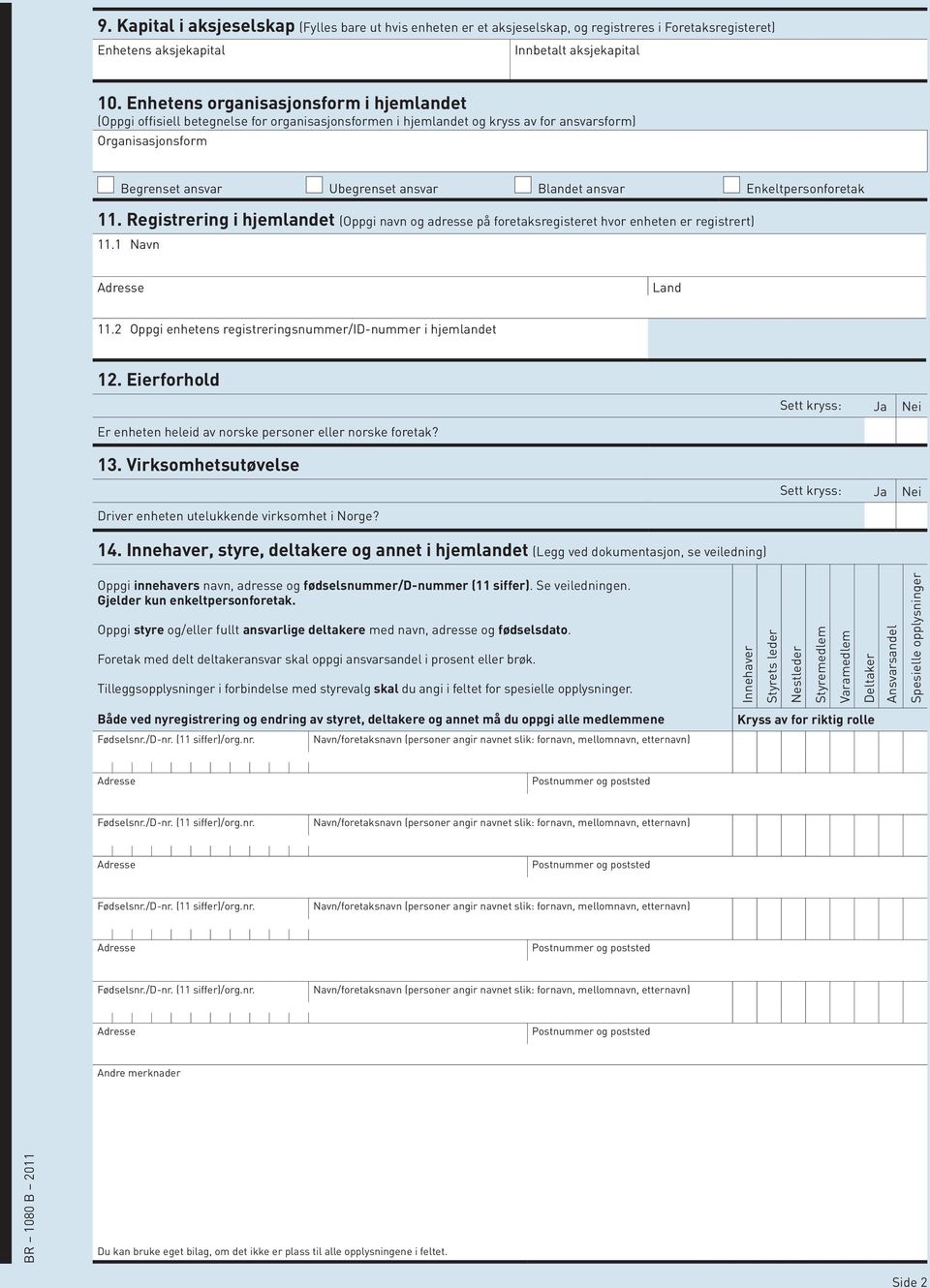 ansvar Enkeltpersonforetak 11. Registrering i hjemlandet (Oppgi navn og adresse på foretaksregisteret hvor enheten er registrert) 11.1 Navn Land 11.