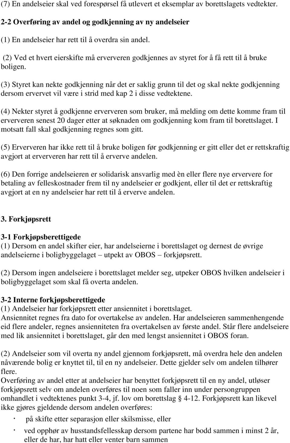 (3) Styret kan nekte godkjenning når det er saklig grunn til det og skal nekte godkjenning dersom ervervet vil være i strid med kap 2 i disse vedtektene.