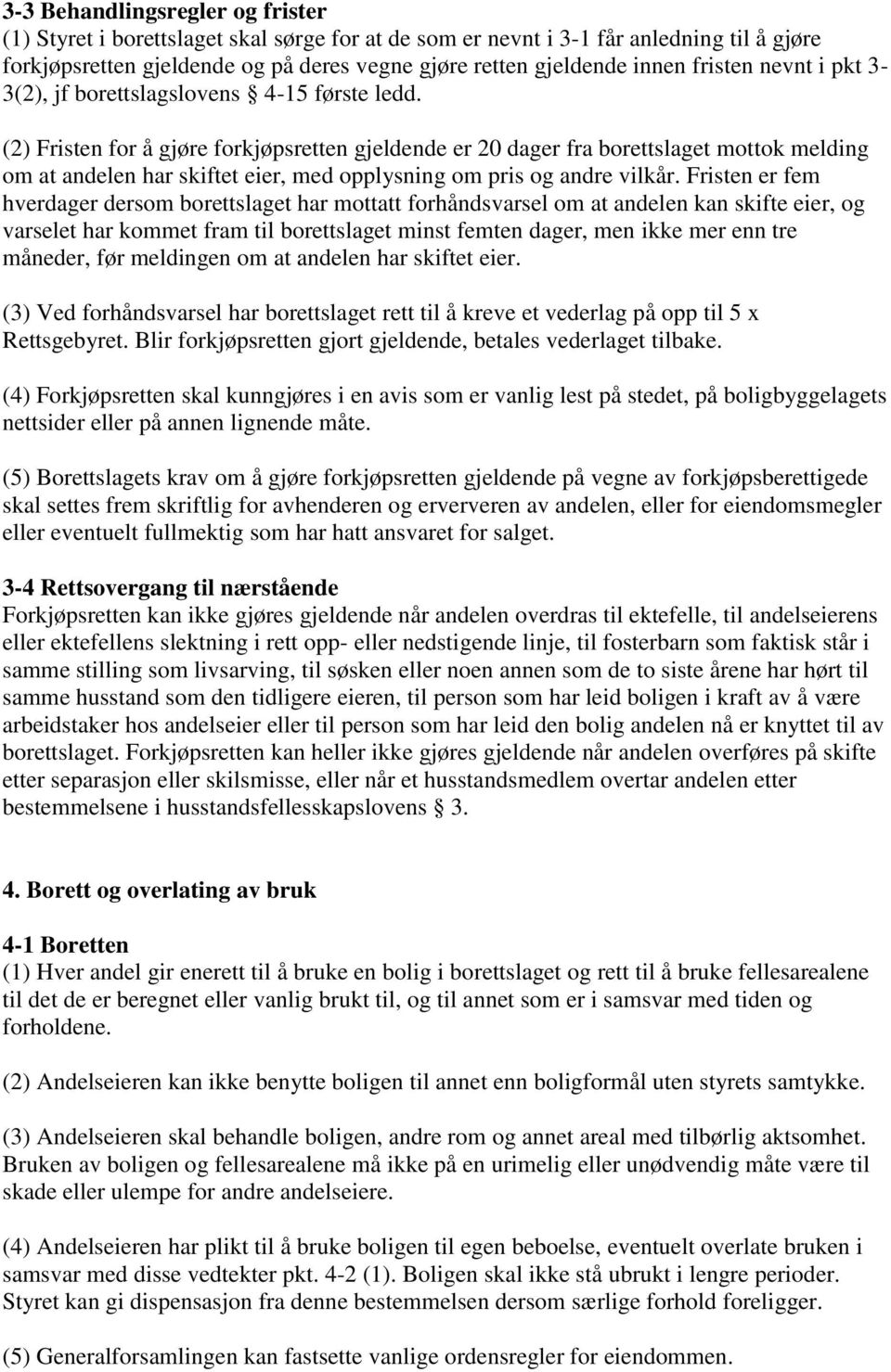 (2) Fristen for å gjøre forkjøpsretten gjeldende er 20 dager fra borettslaget mottok melding om at andelen har skiftet eier, med opplysning om pris og andre vilkår.