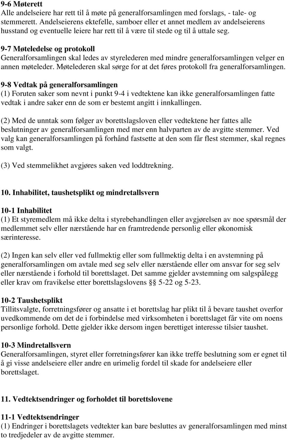 9-7 Møteledelse og protokoll Generalforsamlingen skal ledes av styrelederen med mindre generalforsamlingen velger en annen møteleder.