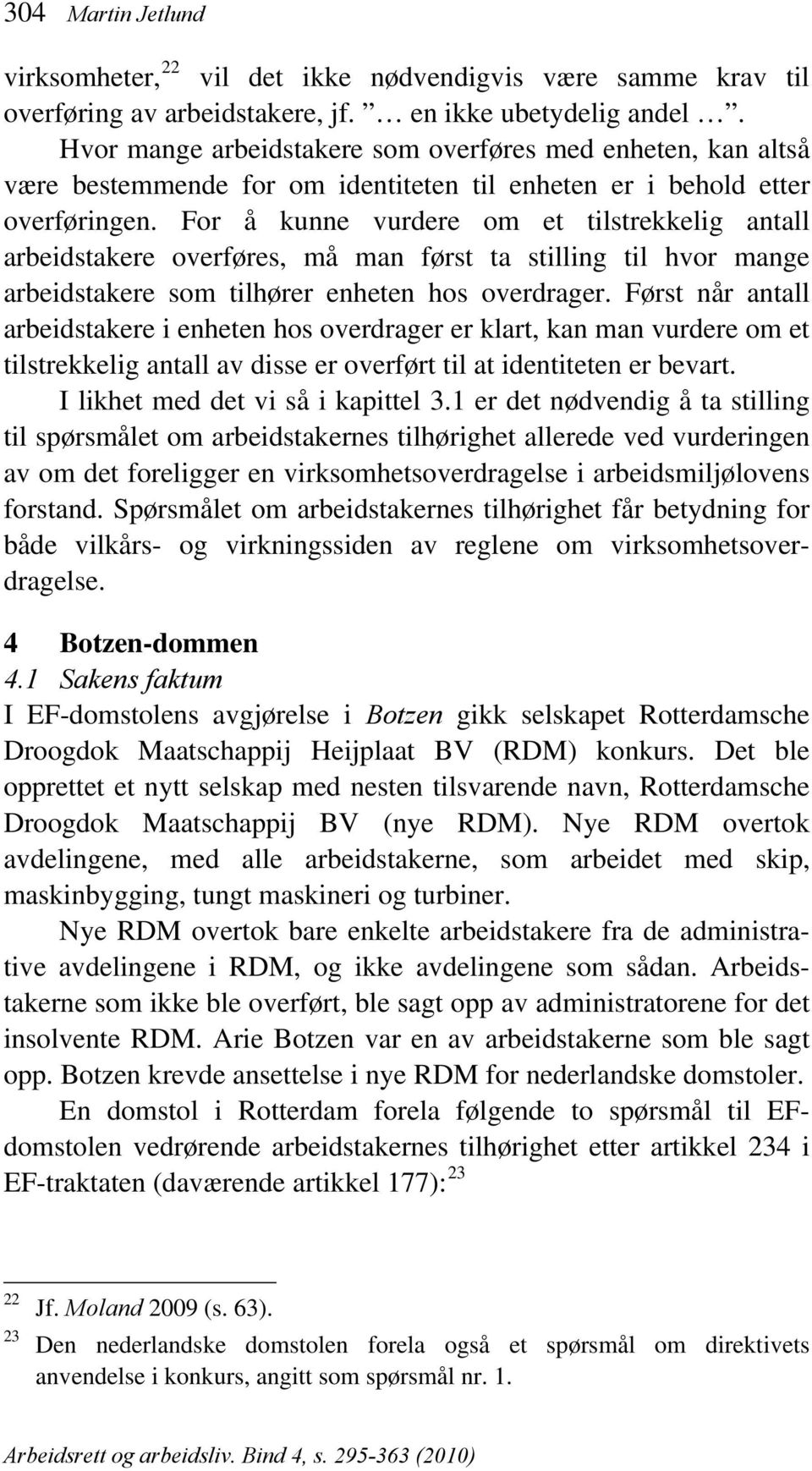 For å kunne vurdere om et tilstrekkelig antall arbeidstakere overføres, må man først ta stilling til hvor mange arbeidstakere som tilhører enheten hos overdrager.