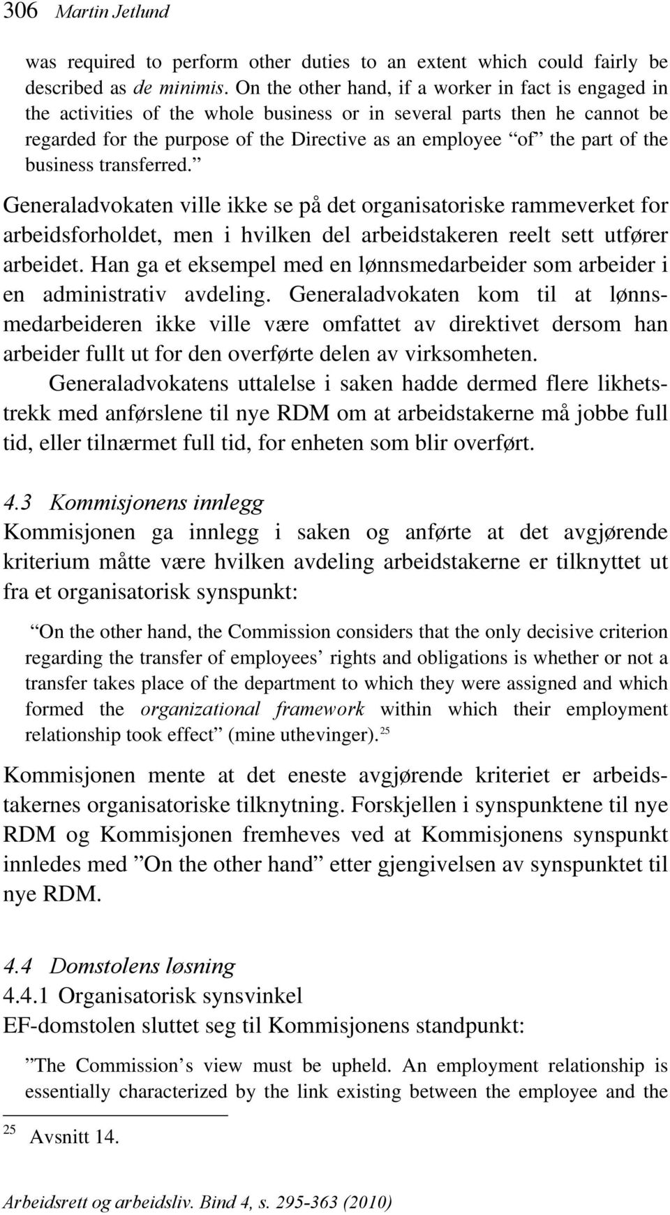 the business transferred. Generaladvokaten ville ikke se på det organisatoriske rammeverket for arbeidsforholdet, men i hvilken del arbeidstakeren reelt sett utfører arbeidet.