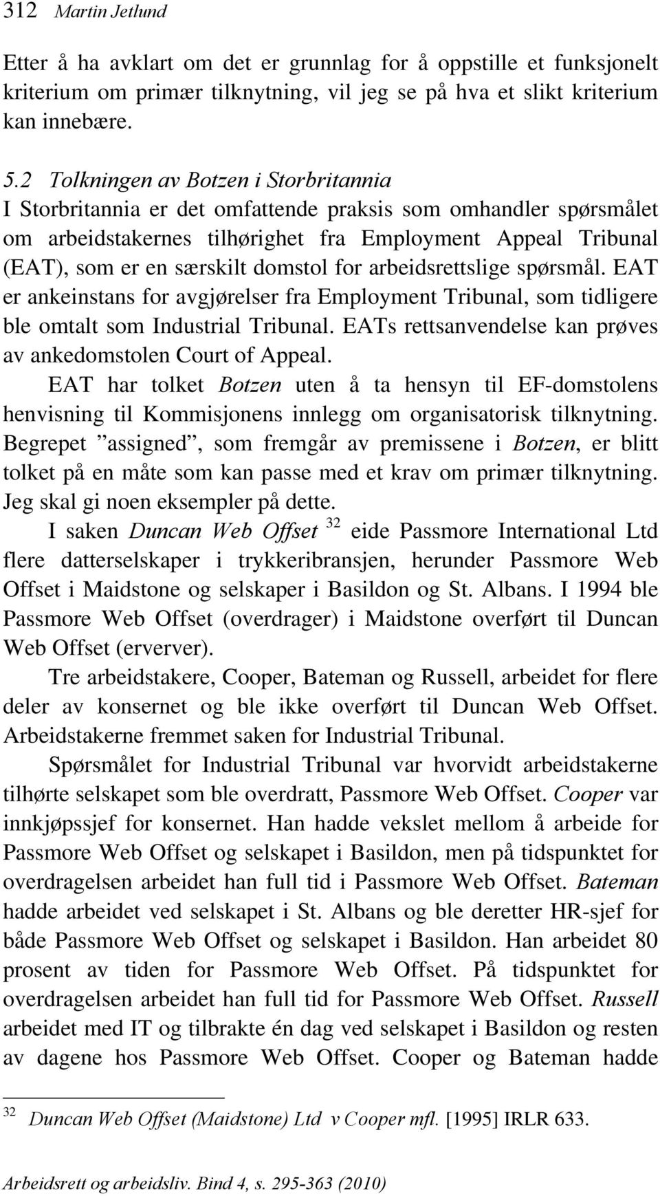 domstol for arbeidsrettslige spørsmål. EAT er ankeinstans for avgjørelser fra Employment Tribunal, som tidligere ble omtalt som Industrial Tribunal.