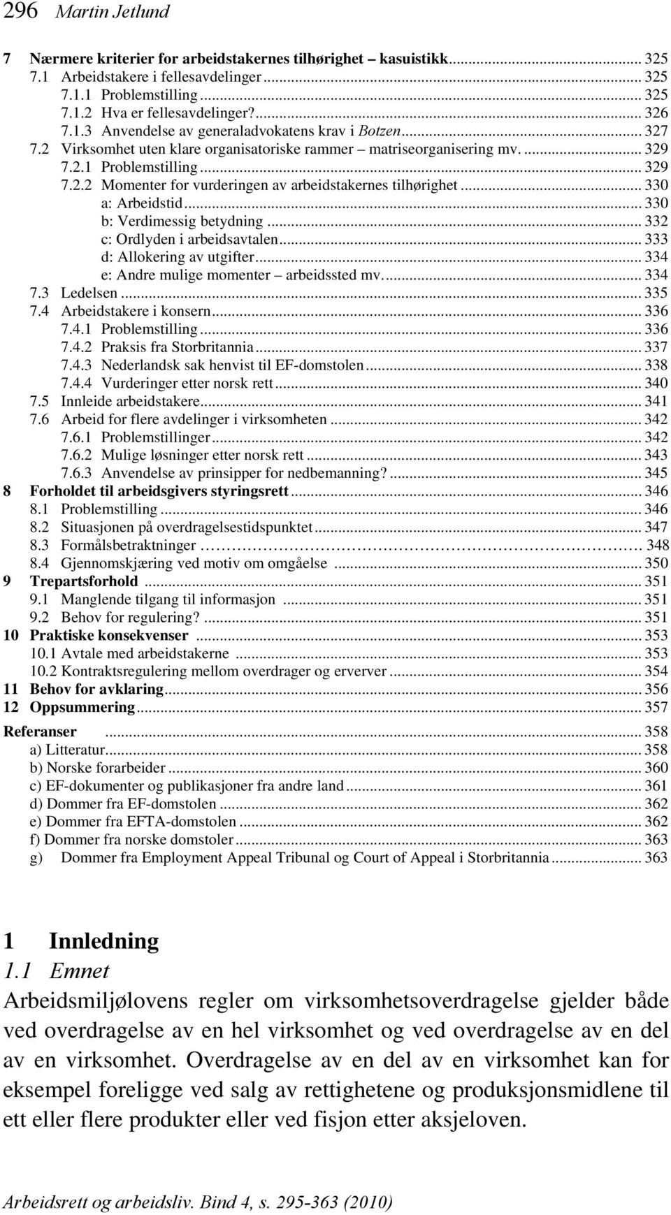 .. 330 a: Arbeidstid... 330 b: Verdimessig betydning... 332 c: Ordlyden i arbeidsavtalen... 333 d: Allokering av utgifter... 334 e: Andre mulige momenter arbeidssted mv... 334 7.3 Ledelsen... 335 7.