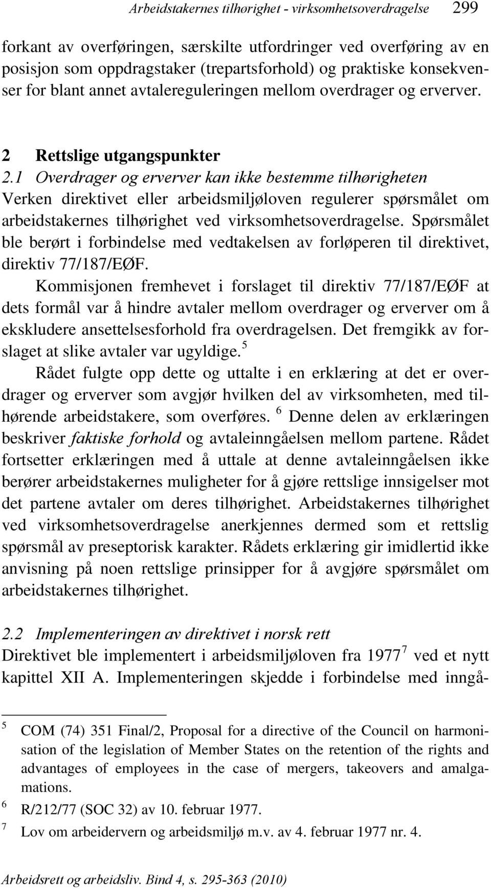 1 Overdrager og erverver kan ikke bestemme tilhørigheten Verken direktivet eller arbeidsmiljøloven regulerer spørsmålet om arbeidstakernes tilhørighet ved virksomhetsoverdragelse.