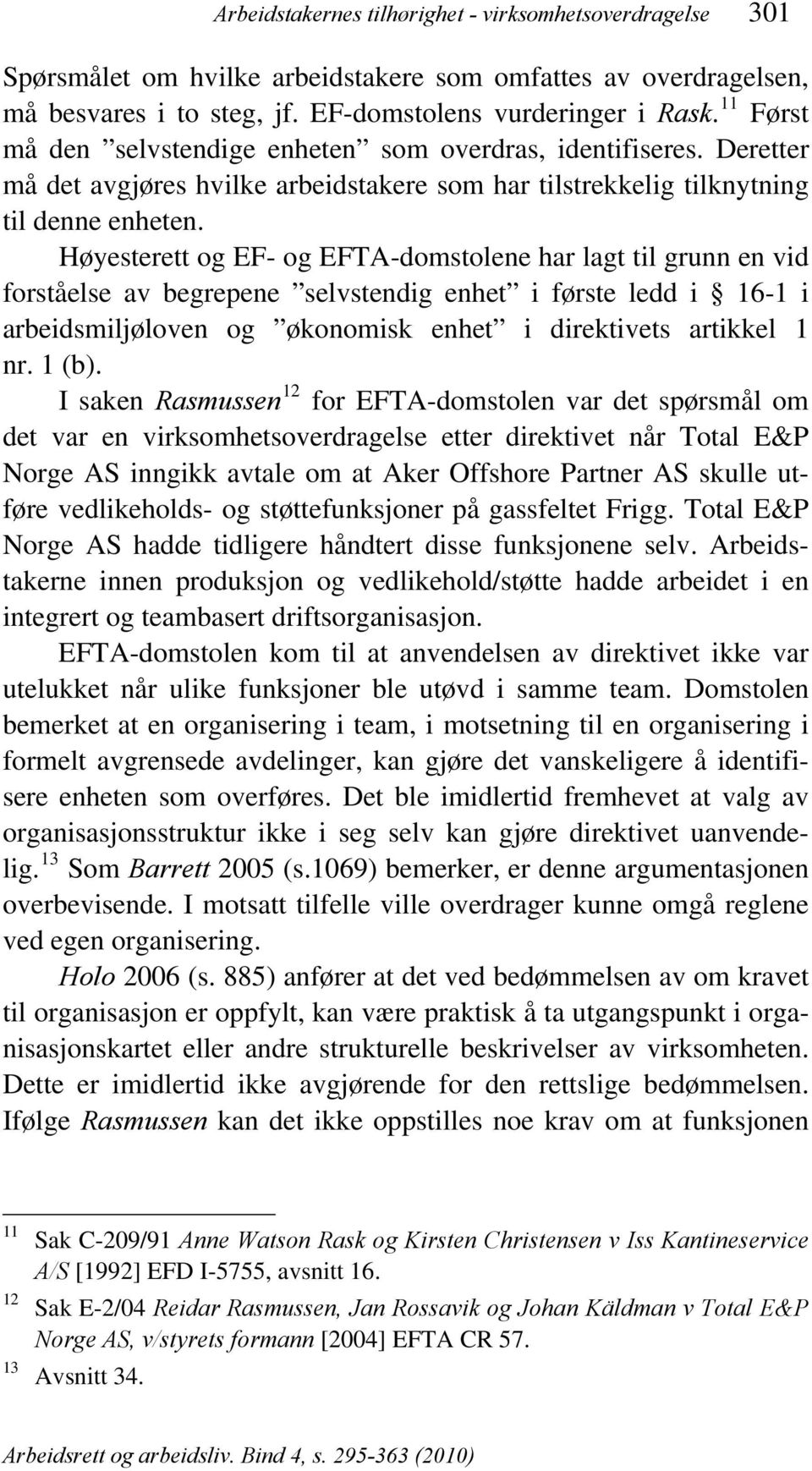 Høyesterett og EF- og EFTA-domstolene har lagt til grunn en vid forståelse av begrepene selvstendig enhet i første ledd i 16-1 i arbeidsmiljøloven og økonomisk enhet i direktivets artikkel 1 nr.