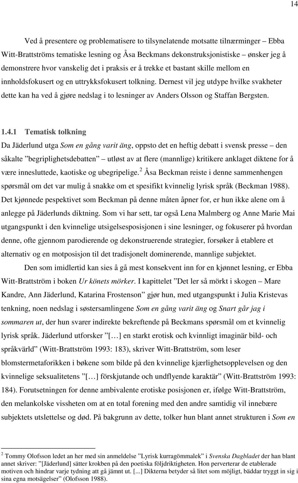 Dernest vil jeg utdype hvilke svakheter dette kan ha ved å gjøre nedslag i to lesninger av Anders Olsson og Staffan Bergsten. 1.4.