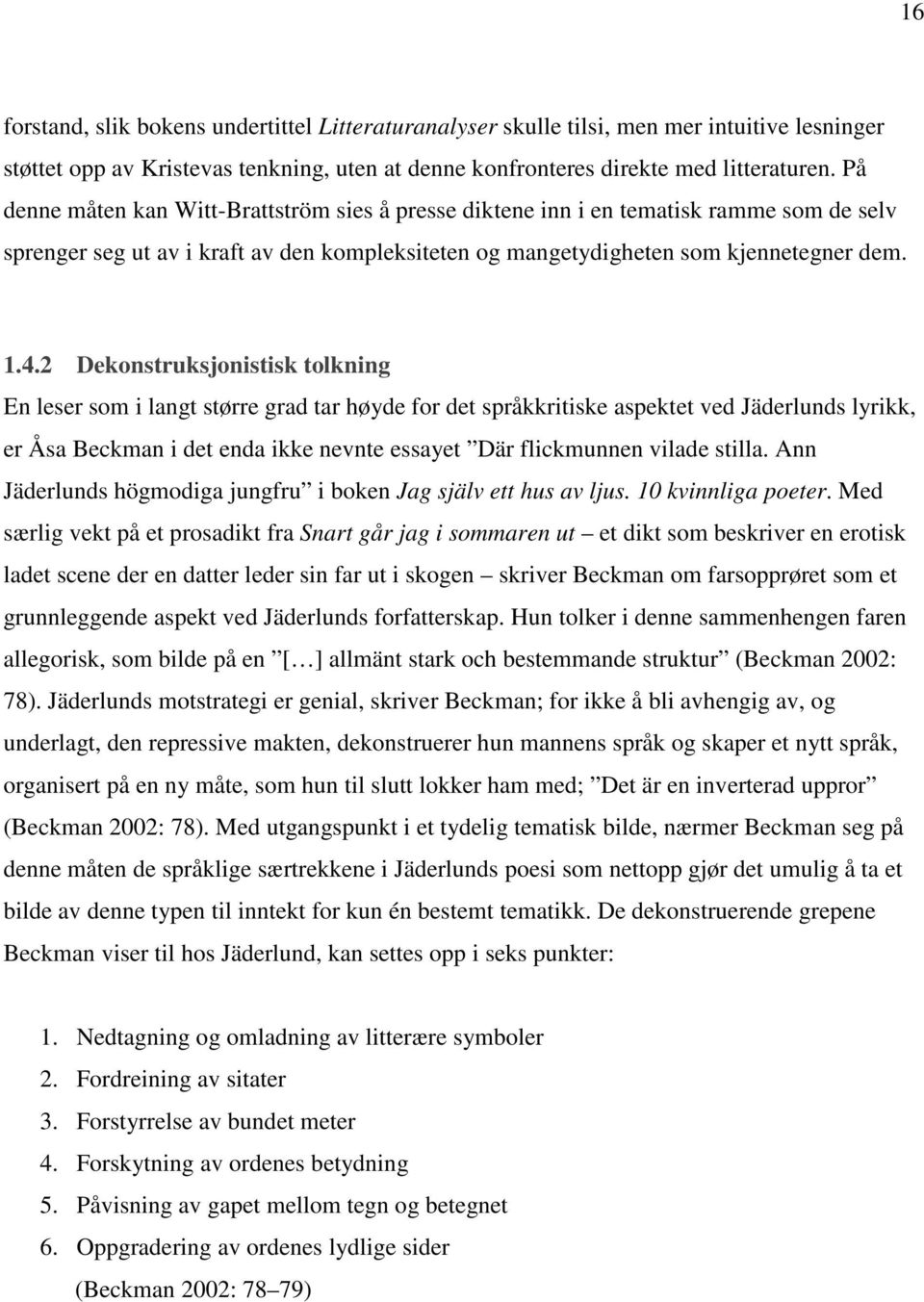 2 Dekonstruksjonistisk tolkning En leser som i langt større grad tar høyde for det språkkritiske aspektet ved Jäderlunds lyrikk, er Åsa Beckman i det enda ikke nevnte essayet Där flickmunnen vilade