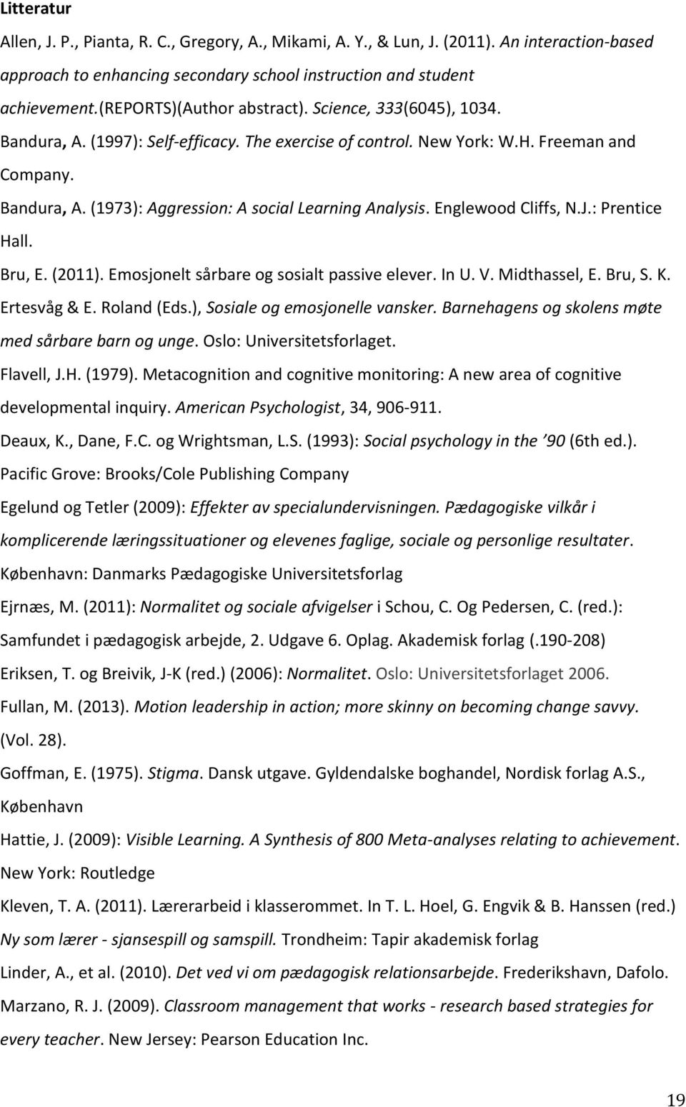 Englewood Cliffs, N.J.: Prentice Hall. Bru, E. (2011). Emosjonelt sårbare og sosialt passive elever. In U. V. Midthassel, E. Bru, S. K. Ertesvåg & E. Roland (Eds.), Sosiale og emosjonelle vansker.