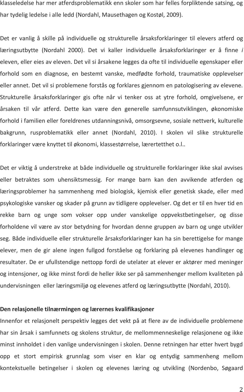 Det vi kaller individuelle årsaksforklaringer er å finne i eleven, eller eies av eleven.