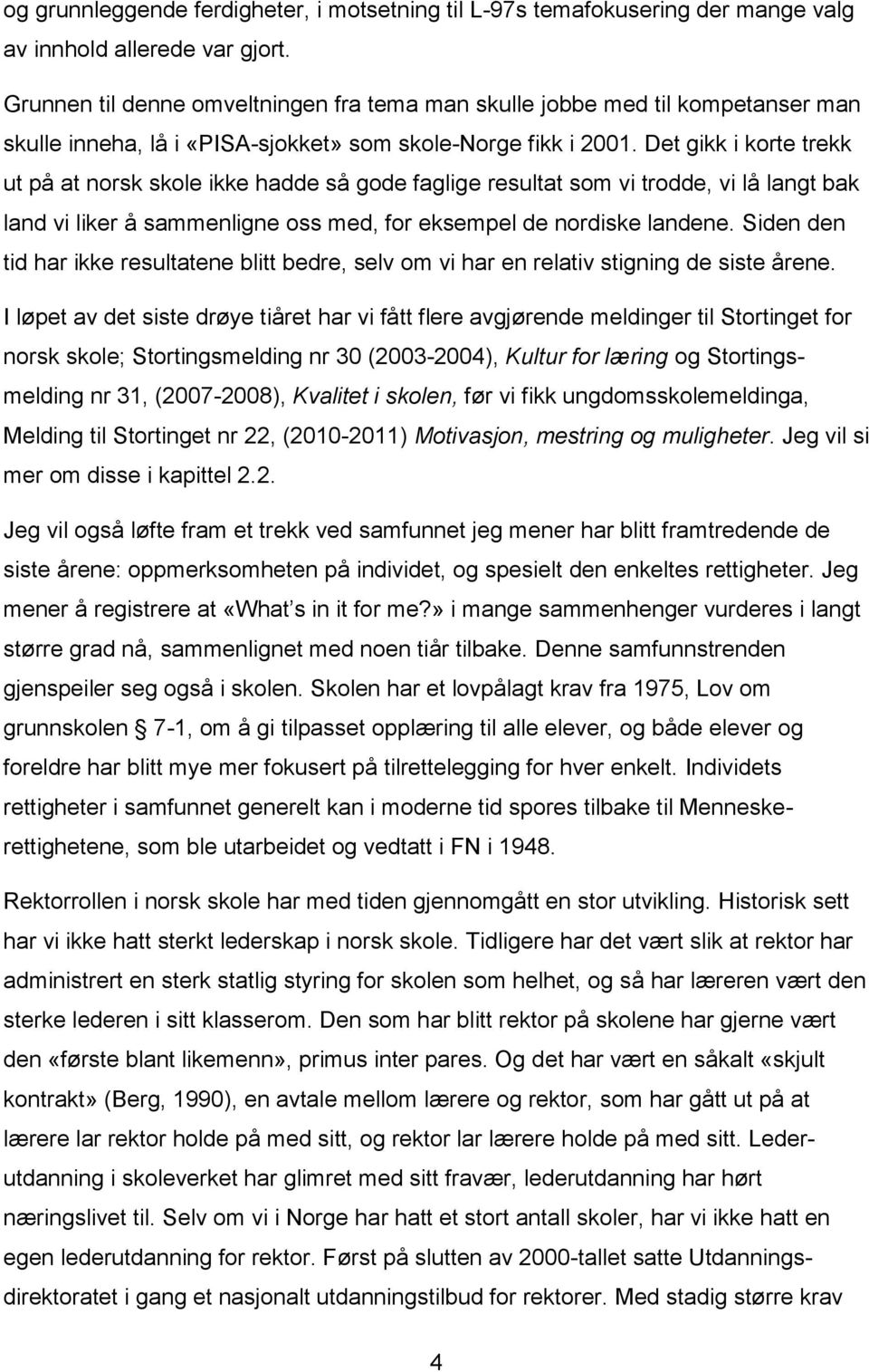 Det gikk i korte trekk ut på at norsk skole ikke hadde så gode faglige resultat som vi trodde, vi lå langt bak land vi liker å sammenligne oss med, for eksempel de nordiske landene.