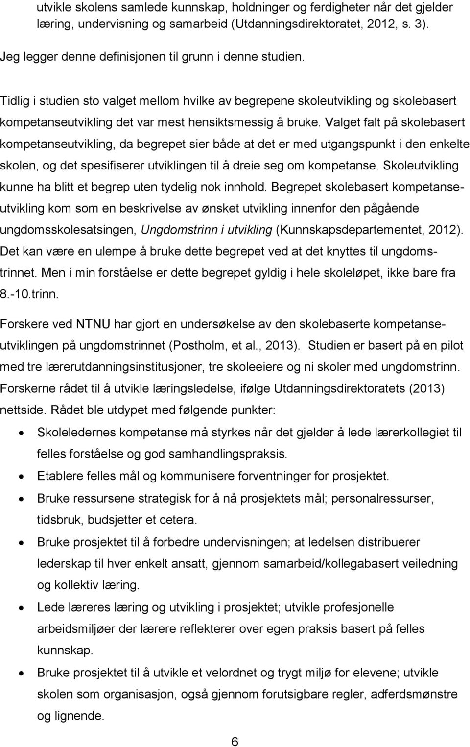 Valget falt på skolebasert kompetanseutvikling, da begrepet sier både at det er med utgangspunkt i den enkelte skolen, og det spesifiserer utviklingen til å dreie seg om kompetanse.