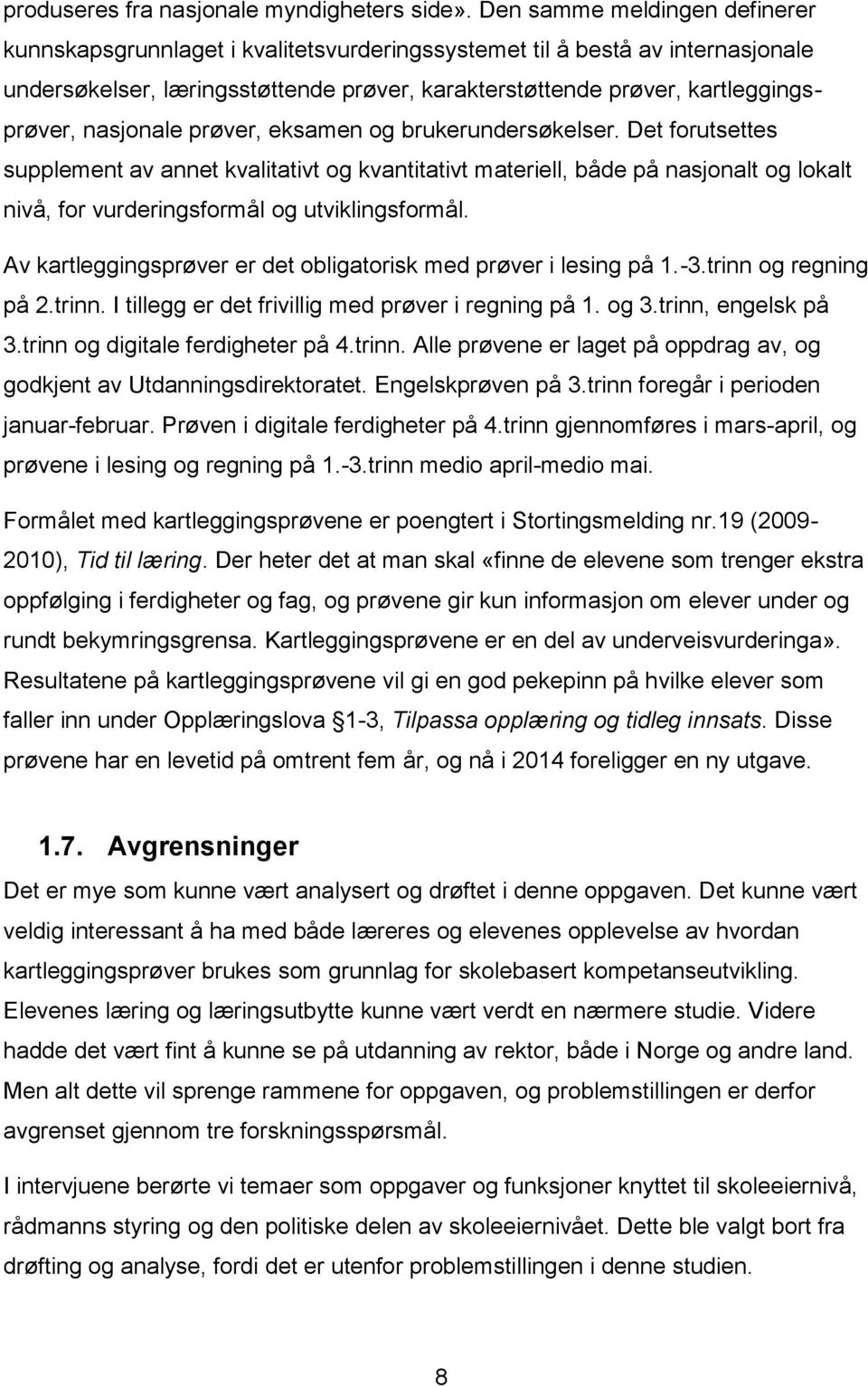 nasjonale prøver, eksamen og brukerundersøkelser. Det forutsettes supplement av annet kvalitativt og kvantitativt materiell, både på nasjonalt og lokalt nivå, for vurderingsformål og utviklingsformål.