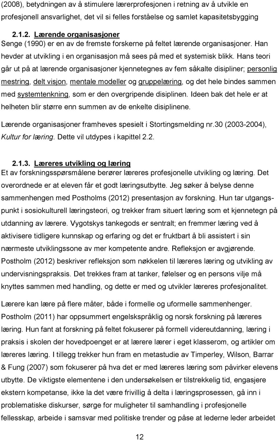 Hans teori går ut på at lærende organisasjoner kjennetegnes av fem såkalte disipliner; personlig mestring, delt visjon, mentale modeller og gruppelæring, og det hele bindes sammen med systemtenkning,