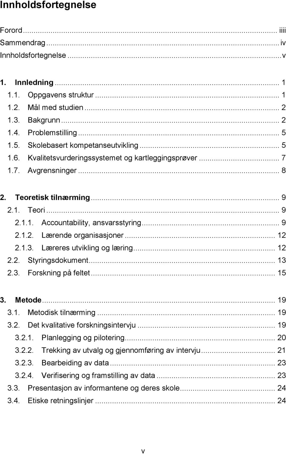 .. 9 2.1.2. Lærende organisasjoner... 12 2.1.3. Læreres utvikling og læring... 12 2.2. Styringsdokument... 13 2.3. Forskning på feltet... 15 3. Metode... 19 3.1. Metodisk tilnærming... 19 3.2. Det kvalitative forskningsintervju.