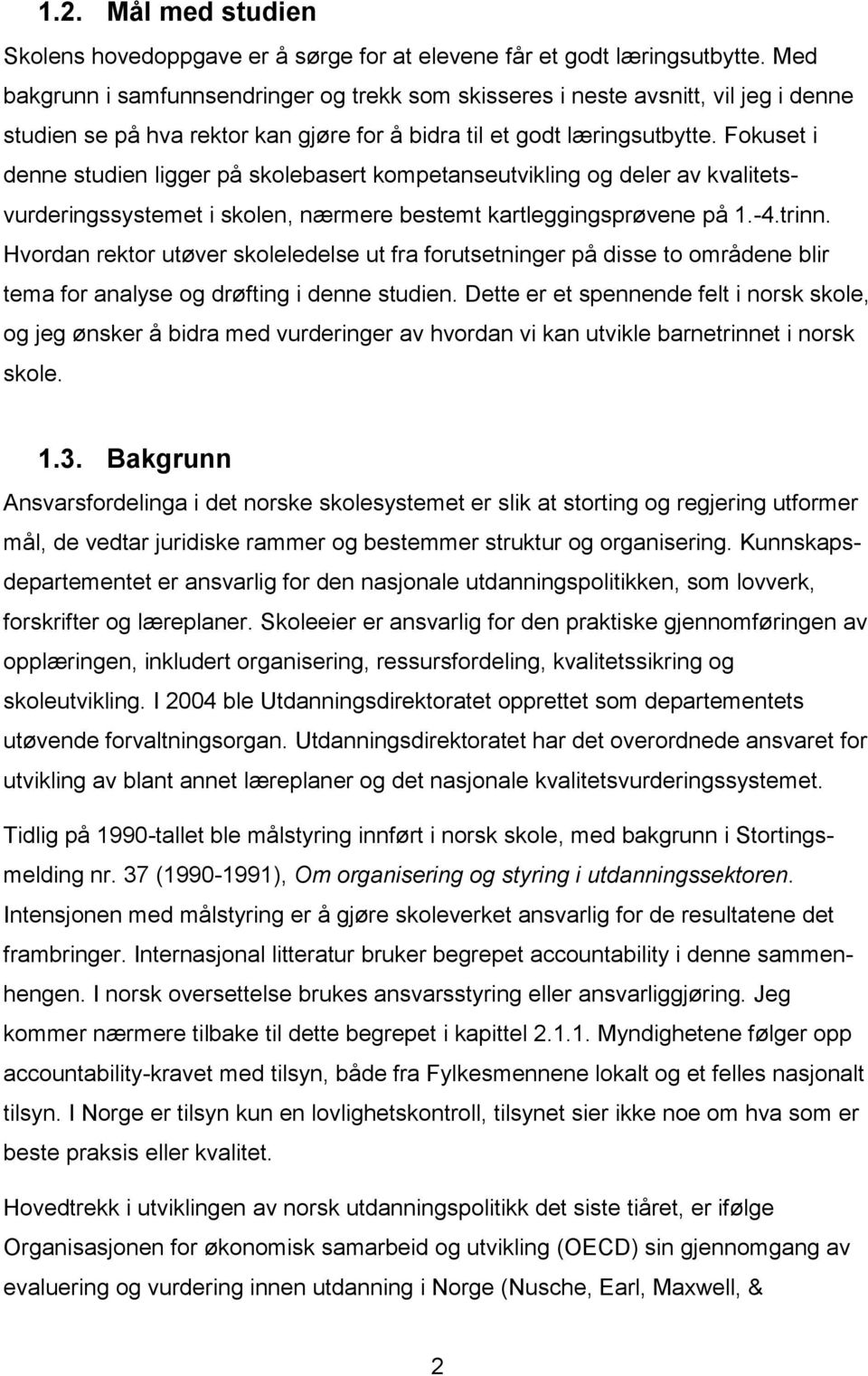 Fokuset i denne studien ligger på skolebasert kompetanseutvikling og deler av kvalitetsvurderingssystemet i skolen, nærmere bestemt kartleggingsprøvene på 1.-4.trinn.