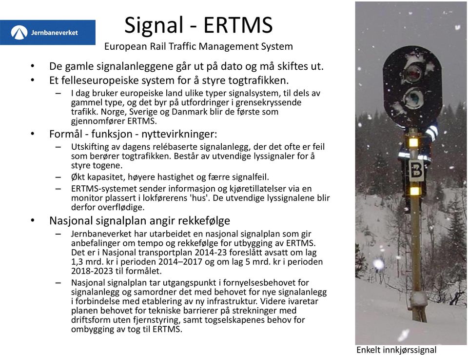 Formål - funksjon - nyttevirkninger: Utskifting av dagens relébaserte signalanlegg, der det ofte er feil som berører togtrafikken. Består av utvendige lyssignaler for å styre togene.