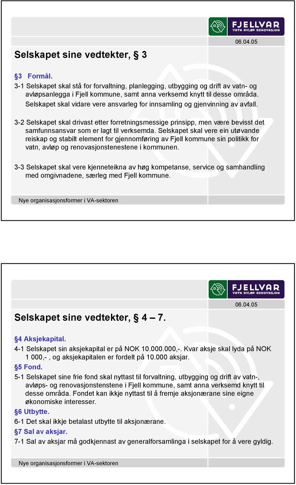 3-2 Selskapet skal drivast etter forretningsmessige prinsipp, men være bevisst det samfunnsansvar som er lagt til verksemda.