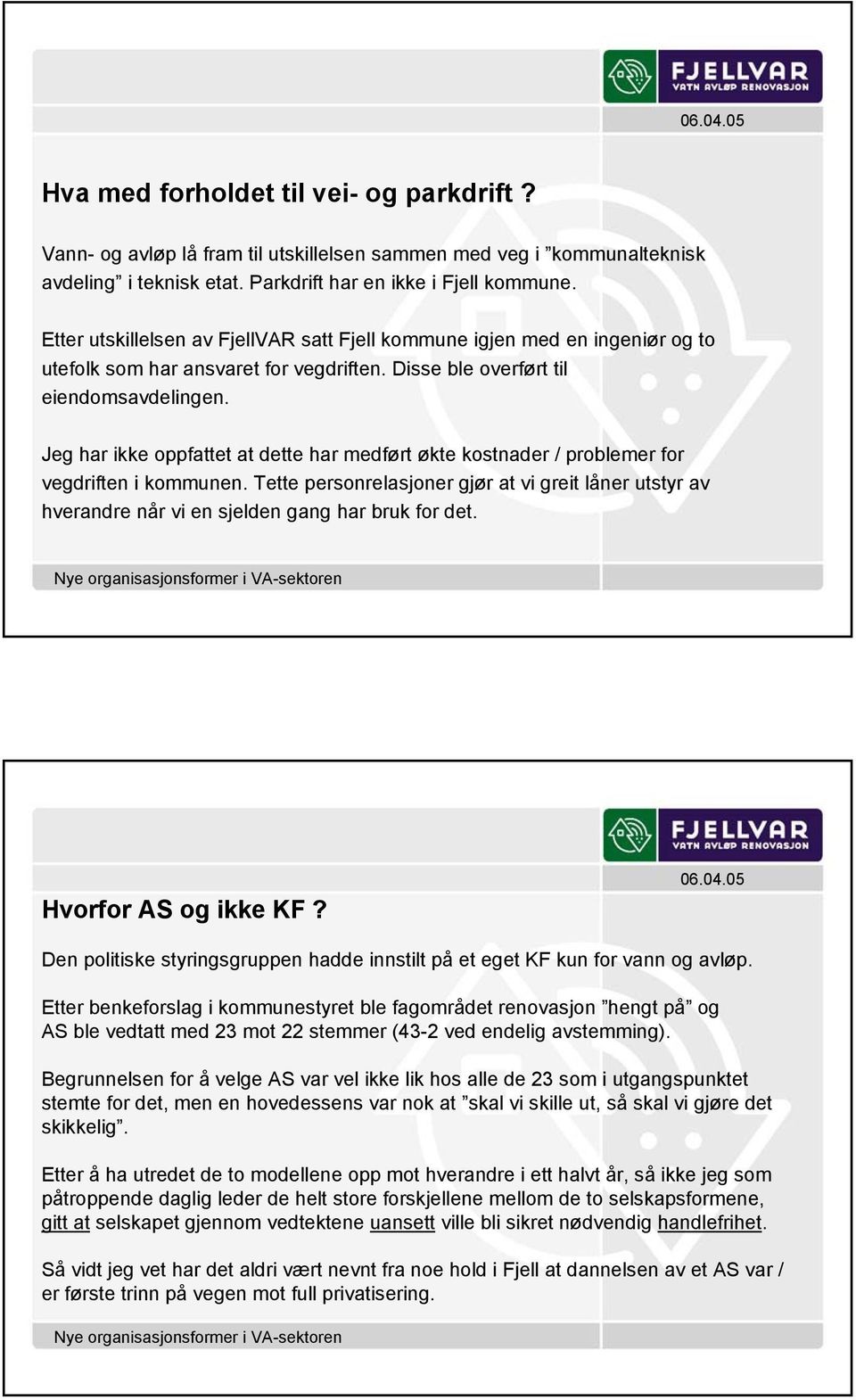 Jeg har ikke oppfattet at dette har medført økte kostnader / problemer for vegdriften i kommunen.