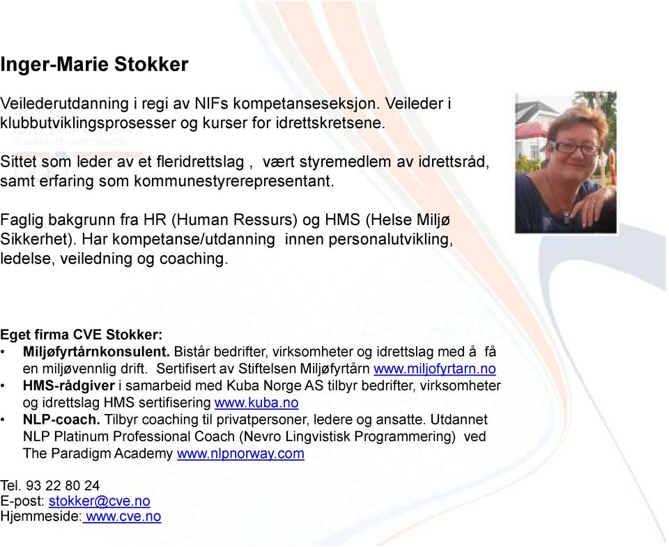 Har kompetanse/utdanning innen personalutvikling, ledelse, veiledning og coaching. Eget firma CVE Stokker: Miljøfyrtårnkonsulent.