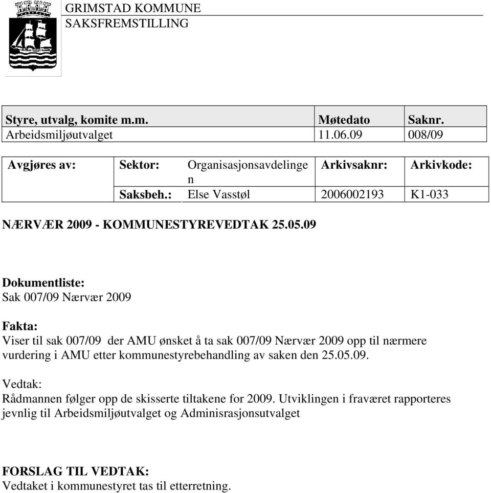 09 Dokumentliste: Sak 007/09 Nærvær 2009 Fakta: Viser til sak 007/09 der AMU ønsket å ta sak 007/09 Nærvær 2009 opp til nærmere vurdering i AMU etter