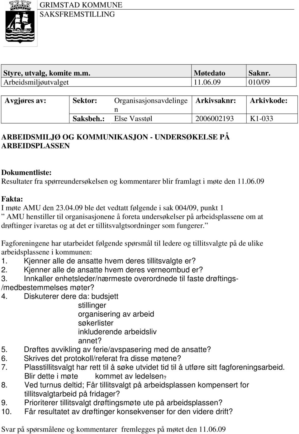 04.09 ble det vedtatt følgende i sak 004/09, punkt 1 AMU henstiller til organisasjonene å foreta undersøkelser på arbeidsplassene om at drøftinger ivaretas og at det er tillitsvalgtsordninger som