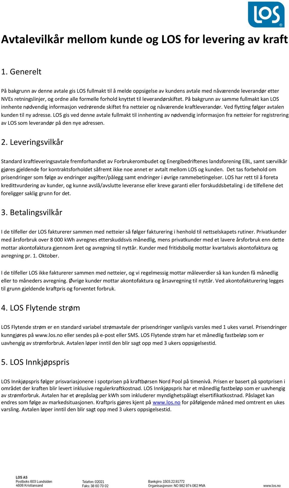 leverandørskiftet. På bakgrunn av samme fullmakt kan LOS innhente nødvendig informasjon vedrørende skiftet fra netteier og nåværende kraftleverandør. Ved flytting følger avtalen kunden til ny adresse.