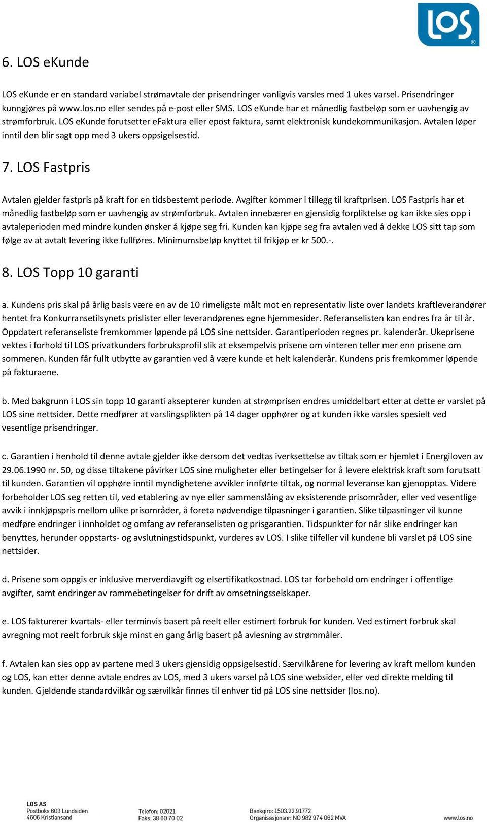 Avtalen løper inntil den blir sagt opp med 3 ukers oppsigelsestid. 7. LOS Fastpris Avtalen gjelder fastpris på kraft for en tidsbestemt periode. Avgifter kommer i tillegg til kraftprisen.