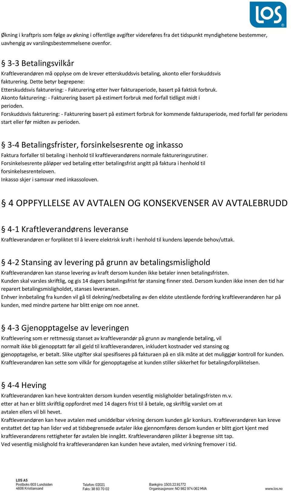 Dette betyr begrepene: Etterskuddsvis fakturering: - Fakturering etter hver fakturaperiode, basert på faktisk forbruk.