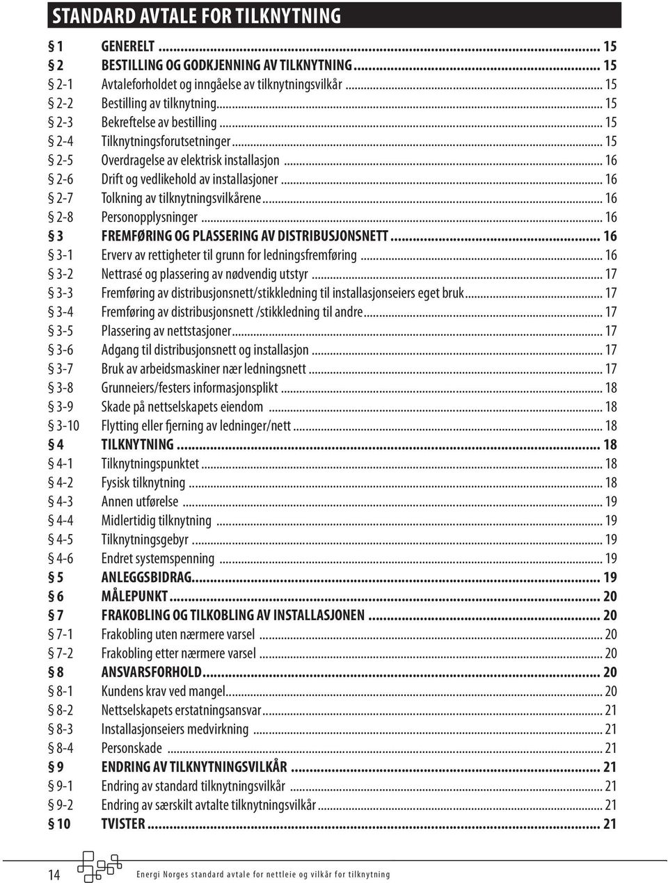 .. 16 2-7 Tolkning av tilknytningsvilkårene... 16 2-8 Personopplysninger... 16 3 FREMFØRING OG PLASSERING AV DISTRIBUSJONSNETT... 16 3-1 Erverv av rettigheter til grunn for ledningsfremføring.