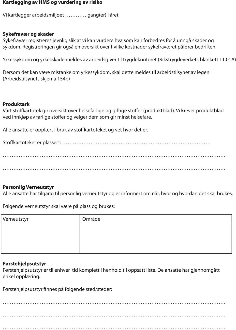 Yrkessykdom og yrkesskade meldes av arbeidsgiver til trygdekontoret (Rikstrygdeverkets blankett 11.