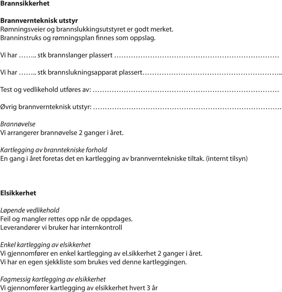 Kartlegging av branntekniske forhold En gang i året foretas det en kartlegging av brannverntekniske tiltak. (internt tilsyn) Elsikkerhet Løpende vedlikehold Feil og mangler rettes opp når de oppdages.