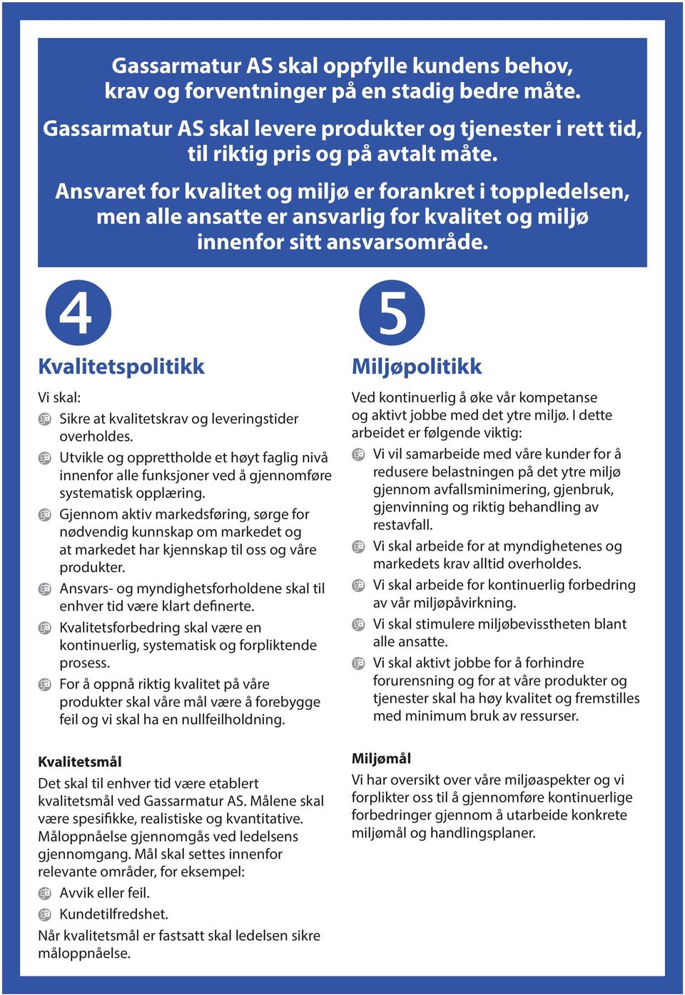 Kvalitetspolitikk Vi skal: @ Sikre at kvalitetskrav og leveringstider overholdes. @ Utvikle og opprettholde et høyt faglig nivå innenfor alle funksjoner ved å gjennomføre systematisk opplæring.