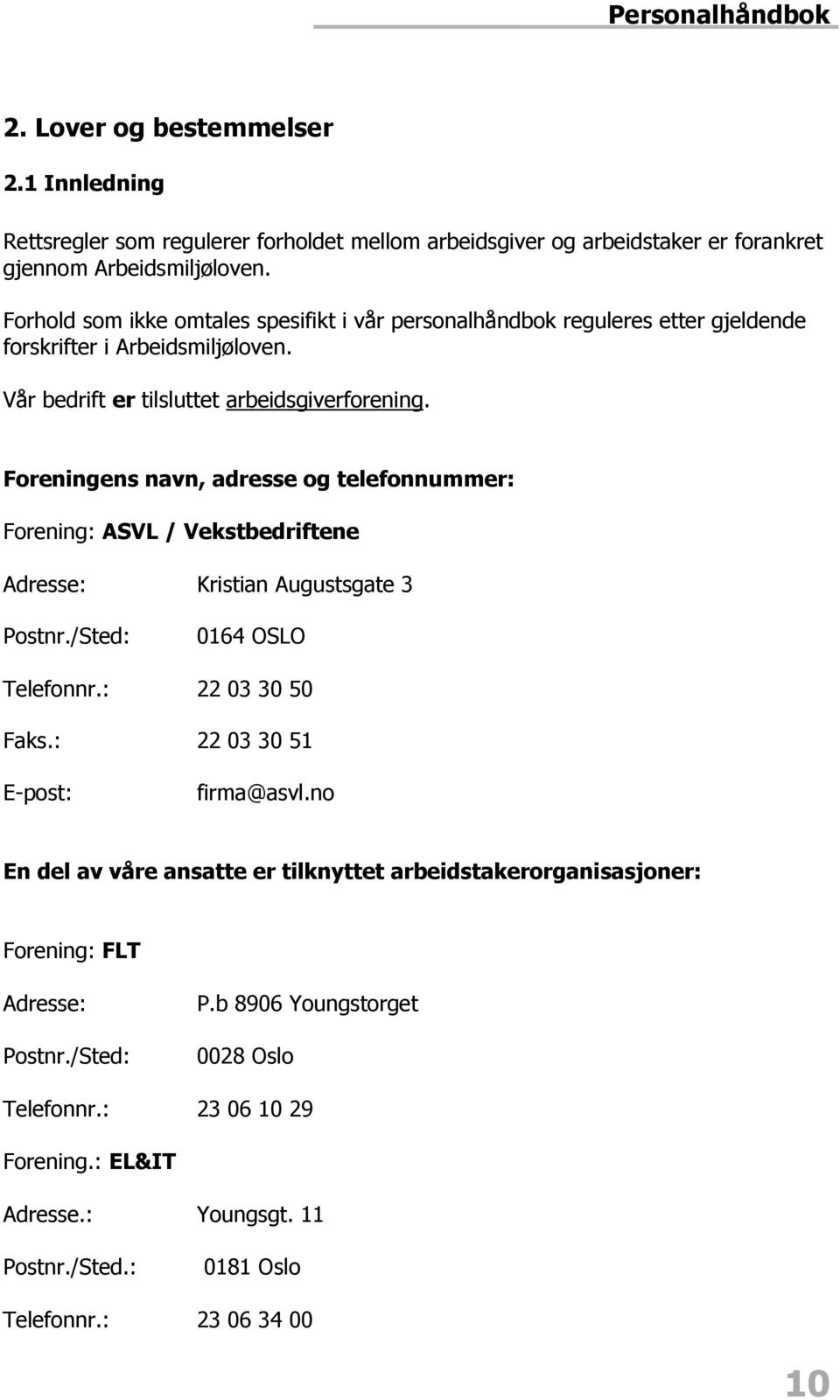 Foreningens navn, adresse og telefonnummer: Forening: ASVL / Vekstbedriftene Adresse: Kristian Augustsgate 3 Postnr./Sted: 0164 OSLO Telefonnr.: 22 03 30 50 Faks.