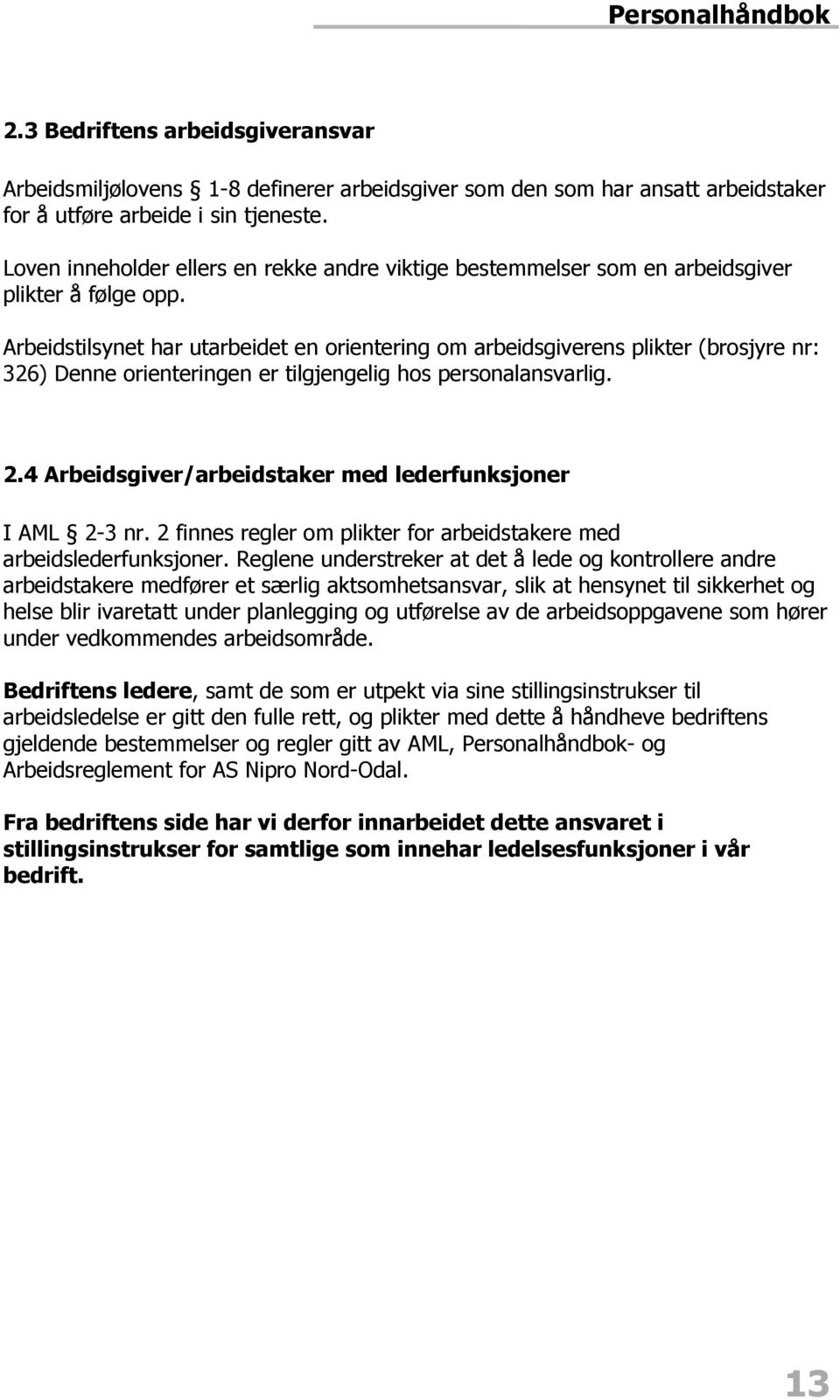 Arbeidstilsynet har utarbeidet en orientering om arbeidsgiverens plikter (brosjyre nr: 326) Denne orienteringen er tilgjengelig hos personalansvarlig. 2.