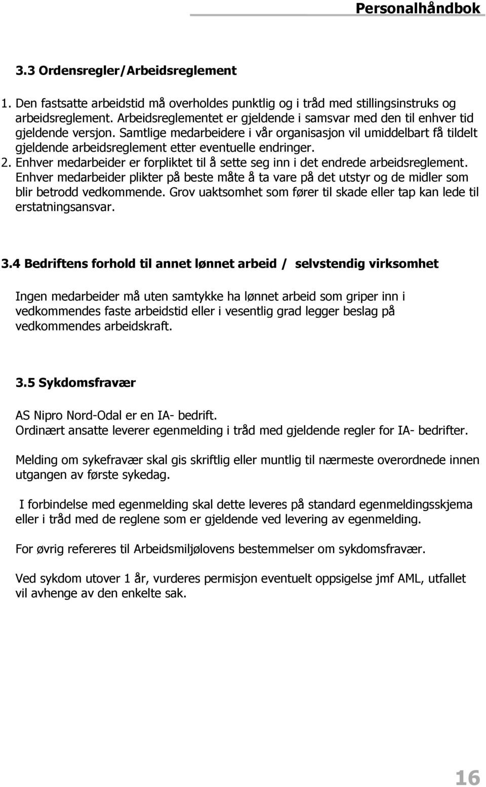 Samtlige medarbeidere i vår organisasjon vil umiddelbart få tildelt gjeldende arbeidsreglement etter eventuelle endringer. 2.