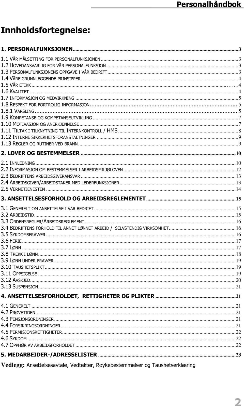 10 MOTIVASJON OG ANERKJENNELSE... 7 1.11 TILTAK I TILKNYTNING TIL INTERNKONTROLL / HMS... 8 1.12 INTERNE SIKKERHETSFORANSTALTNINGER... 9 1.13 REGLER OG RUTINER VED BRANN... 9 2. LOVER OG BESTEMMELSER.