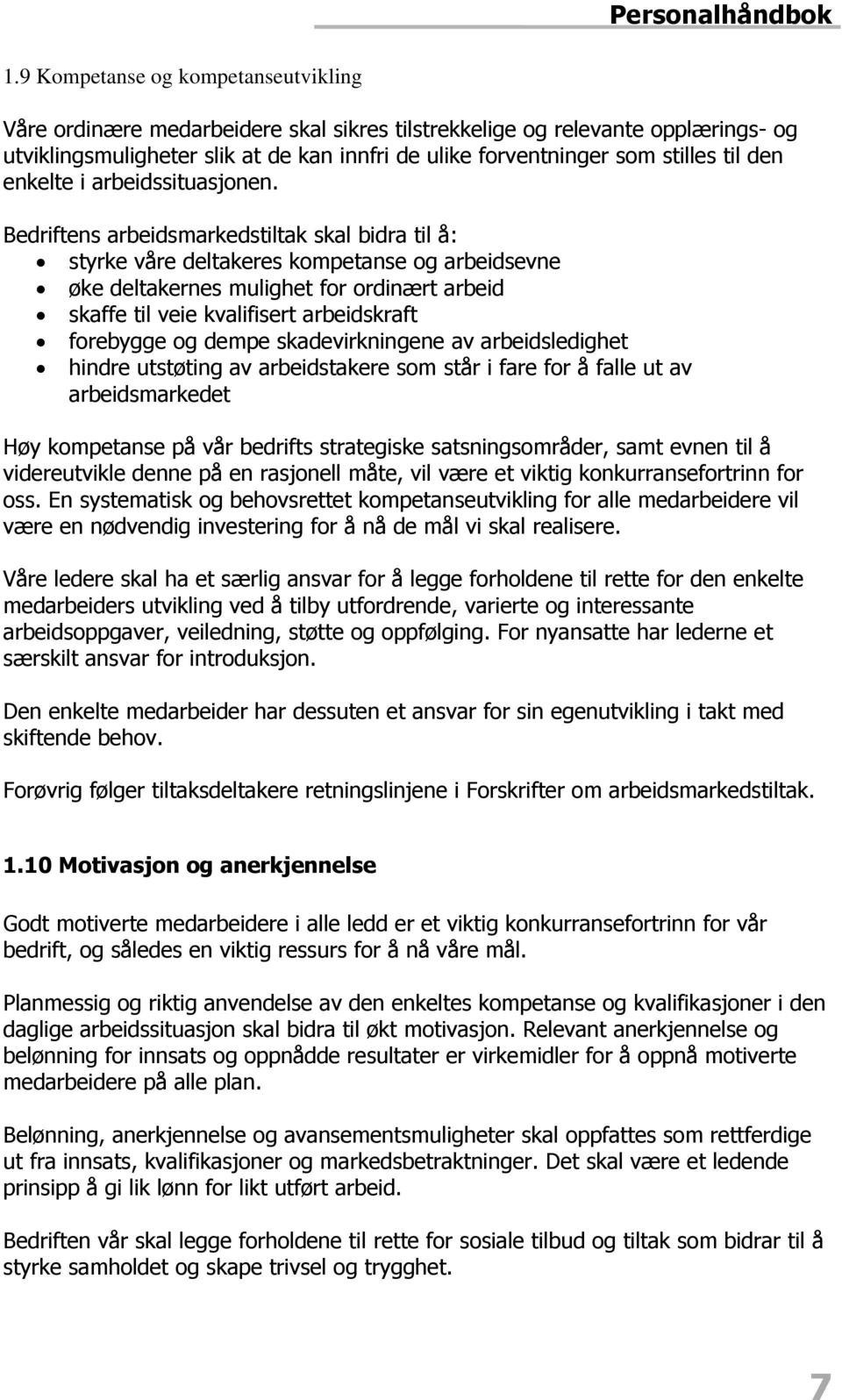 Bedriftens arbeidsmarkedstiltak skal bidra til å: styrke våre deltakeres kompetanse og arbeidsevne øke deltakernes mulighet for ordinært arbeid skaffe til veie kvalifisert arbeidskraft forebygge og